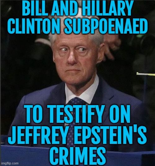 Bill and Hillary Clinton subpoenaed | BILL AND HILLARY
CLINTON SUBPOENAED; TO TESTIFY ON
JEFFREY EPSTEIN'S
CRIMES | image tagged in bill clinton scared,jeffrey epstein,epstein,pedophilia,pedophiles,donald trump | made w/ Imgflip meme maker