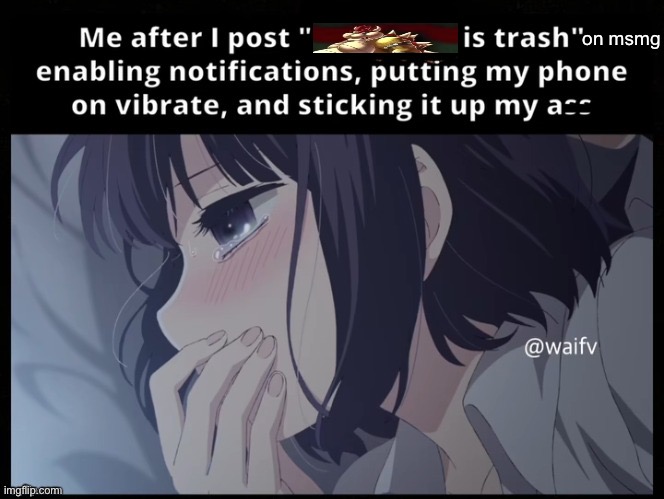 Me after I post X is trash | on msmg | image tagged in me after i post x is trash | made w/ Imgflip meme maker
