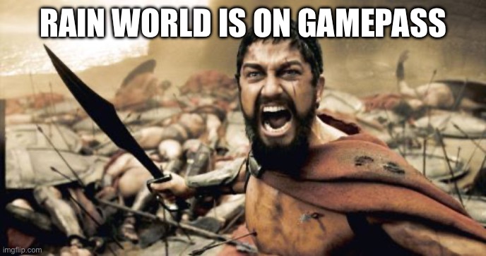 Sparta Leonidas | RAIN WORLD IS ON GAMEPASS | image tagged in memes,sparta leonidas | made w/ Imgflip meme maker