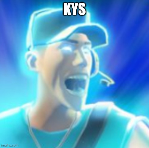 Scout Tells You To KYS | KYS | image tagged in scout tells you to kys | made w/ Imgflip meme maker