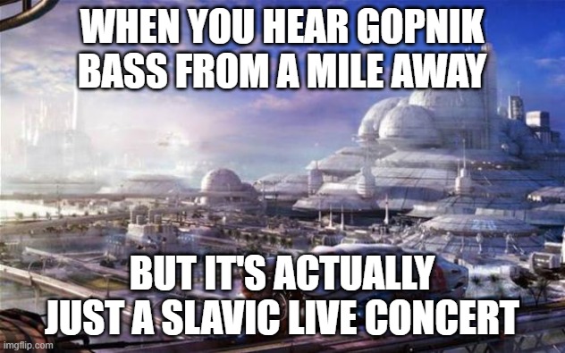 Future City | WHEN YOU HEAR GOPNIK BASS FROM A MILE AWAY; BUT IT'S ACTUALLY JUST A SLAVIC LIVE CONCERT | image tagged in future city,slavic lives matter,slavic live | made w/ Imgflip meme maker