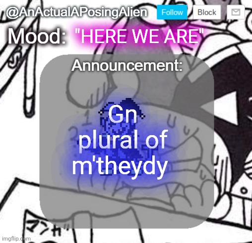 e | "HERE WE ARE"; Gn plural of m'theydy | image tagged in anactualaposingalien announce template by interactionsystem | made w/ Imgflip meme maker