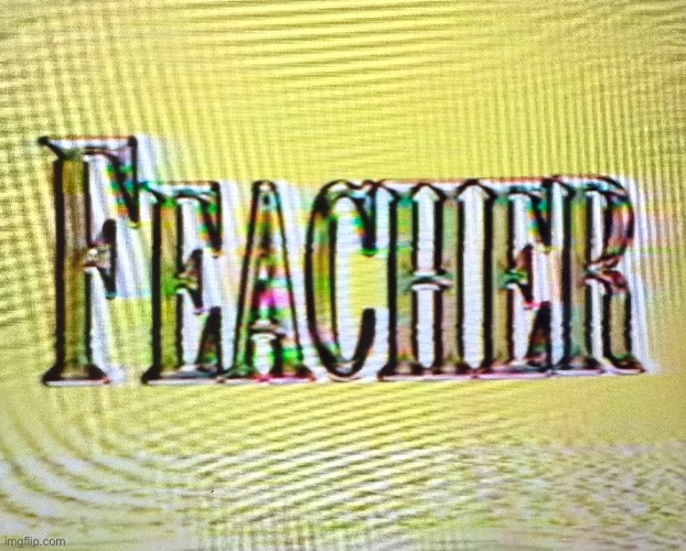 Feacher | made w/ Imgflip meme maker
