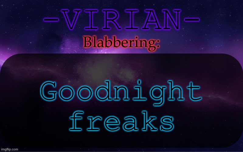Virian announcement temp | Goodnight freaks | image tagged in virian announcement temp | made w/ Imgflip meme maker