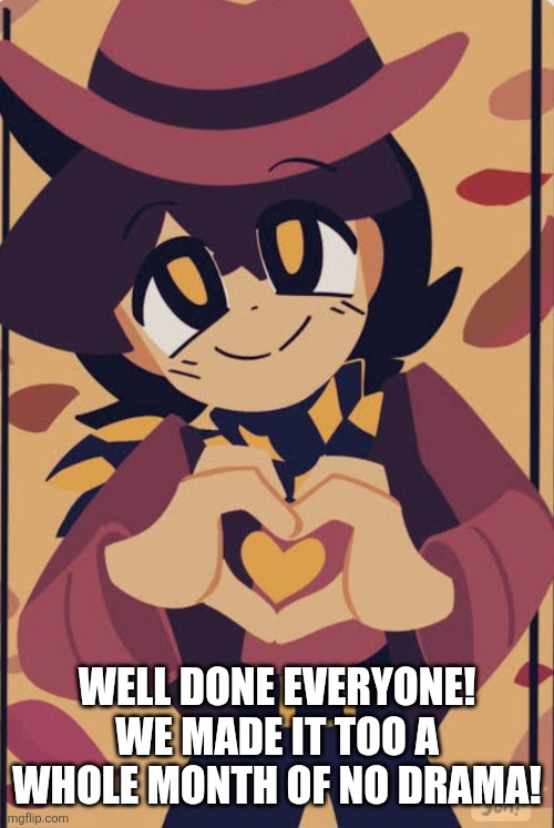 Wholesome clover | WELL DONE EVERYONE! WE MADE IT TOO A WHOLE MONTH OF NO DRAMA! | image tagged in wholesome clover | made w/ Imgflip meme maker