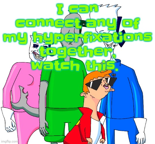 It's in comments | I can connect any of my hyperfixations together, watch this. | image tagged in galacting my groove rn | made w/ Imgflip meme maker