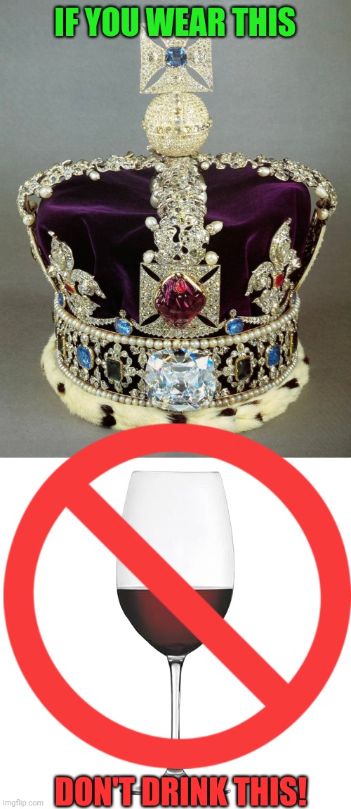 Proverbs 31:4 Illustrated | IF YOU WEAR THIS; DON'T DRINK THIS! | image tagged in bible,proverbs,crown,wine,king,warning | made w/ Imgflip meme maker