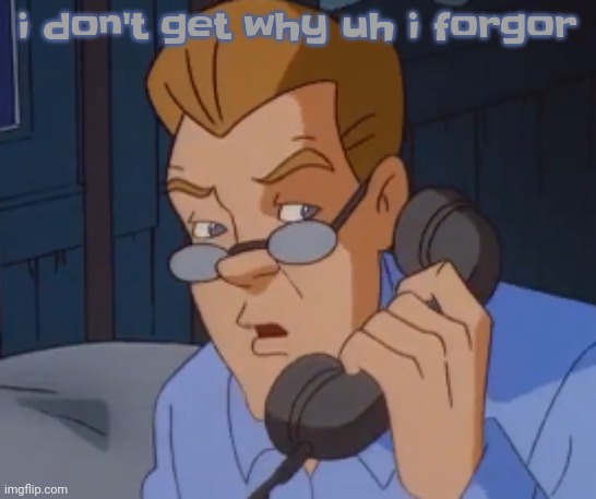 Im so sad a white sticky tear ran down my leg | i don't get why uh i forgor | image tagged in when the boring ass phone call kicks in | made w/ Imgflip meme maker