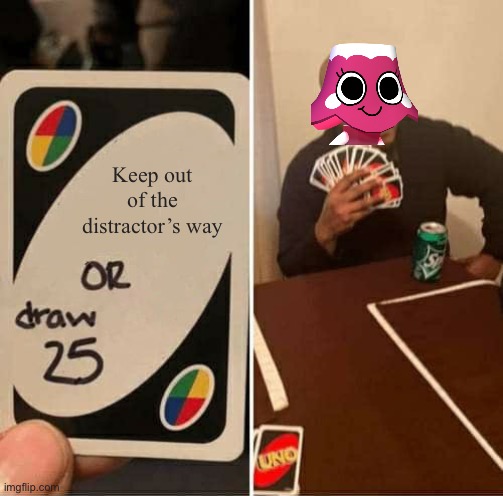 Wewowawo | Keep out of the distractor’s way | image tagged in memes,uno draw 25 cards,sjdj,fnbsd | made w/ Imgflip meme maker
