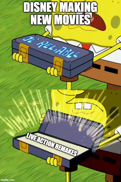 Ol' Reliable | DISNEY MAKING NEW MOVIES; LIVE ACTION REMAKES | image tagged in ol' reliable | made w/ Imgflip meme maker
