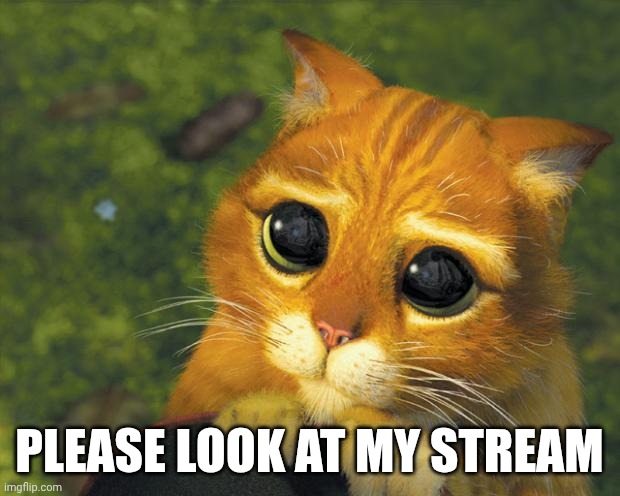 puss in boots | PLEASE LOOK AT MY STREAM | image tagged in puss in boots | made w/ Imgflip meme maker