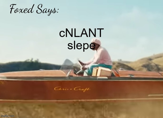 Foxed CMIYGL temp | cNLANT slepe | image tagged in foxed cmiygl temp | made w/ Imgflip meme maker