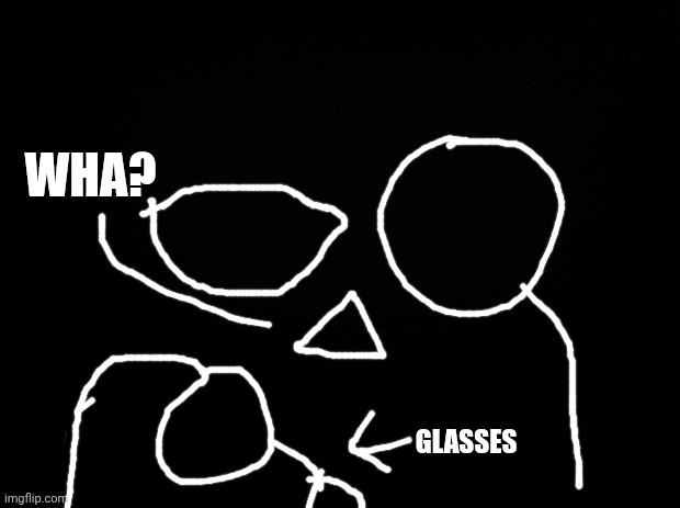 Black background | WHA? GLASSES | image tagged in black background | made w/ Imgflip meme maker
