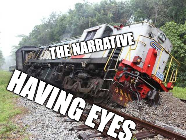 When it takes so little to derail the liberal narrative, its time to reconsider | THE NARRATIVE; HAVING EYES | image tagged in thread derailed | made w/ Imgflip meme maker