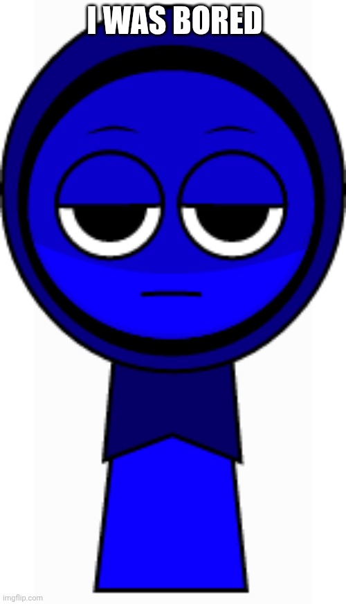 I was just bored | I WAS BORED | image tagged in jevin blue | made w/ Imgflip meme maker