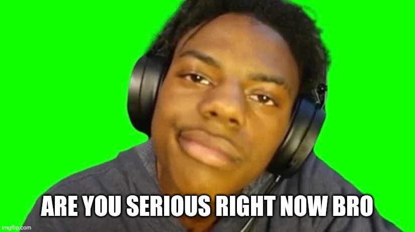 IshowSpeed Are you serious right now bro? | ARE YOU SERIOUS RIGHT NOW BRO | image tagged in ishowspeed are you serious right now bro | made w/ Imgflip meme maker