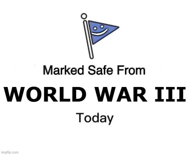 Marked Safe From | :); WORLD WAR III | image tagged in memes,marked safe from | made w/ Imgflip meme maker