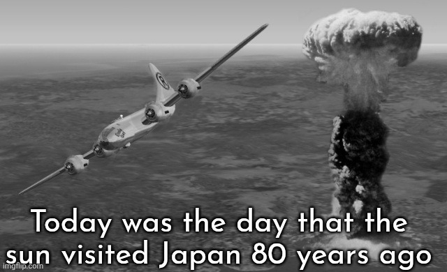 Hiroshima | Today was the day that the sun visited Japan 80 years ago | image tagged in hiroshima | made w/ Imgflip meme maker