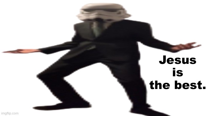 Trust him. (Mod note: you can say that again!) | Jesus is the best. | image tagged in jazzy stromtrooper wide | made w/ Imgflip meme maker