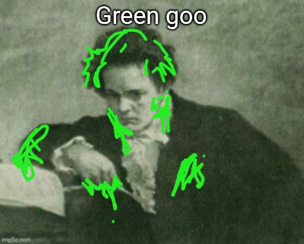 Beethoven | Green goo | image tagged in beethoven | made w/ Imgflip meme maker