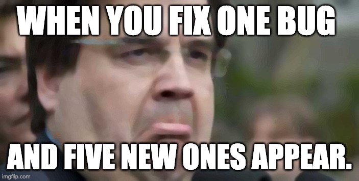 Denis Coderre | WHEN YOU FIX ONE BUG; AND FIVE NEW ONES APPEAR. | image tagged in denis coderre | made w/ Imgflip meme maker