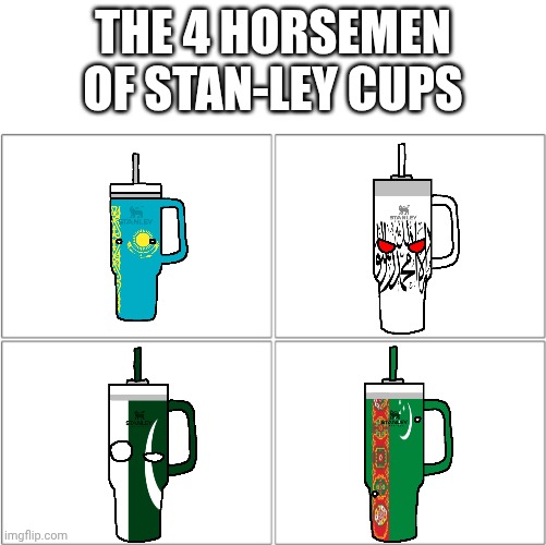 The stan-ley cups | THE 4 HORSEMEN OF STAN-LEY CUPS | image tagged in the 4 horsemen of,geography,countryballs,stanley cup,memes,fun | made w/ Imgflip meme maker