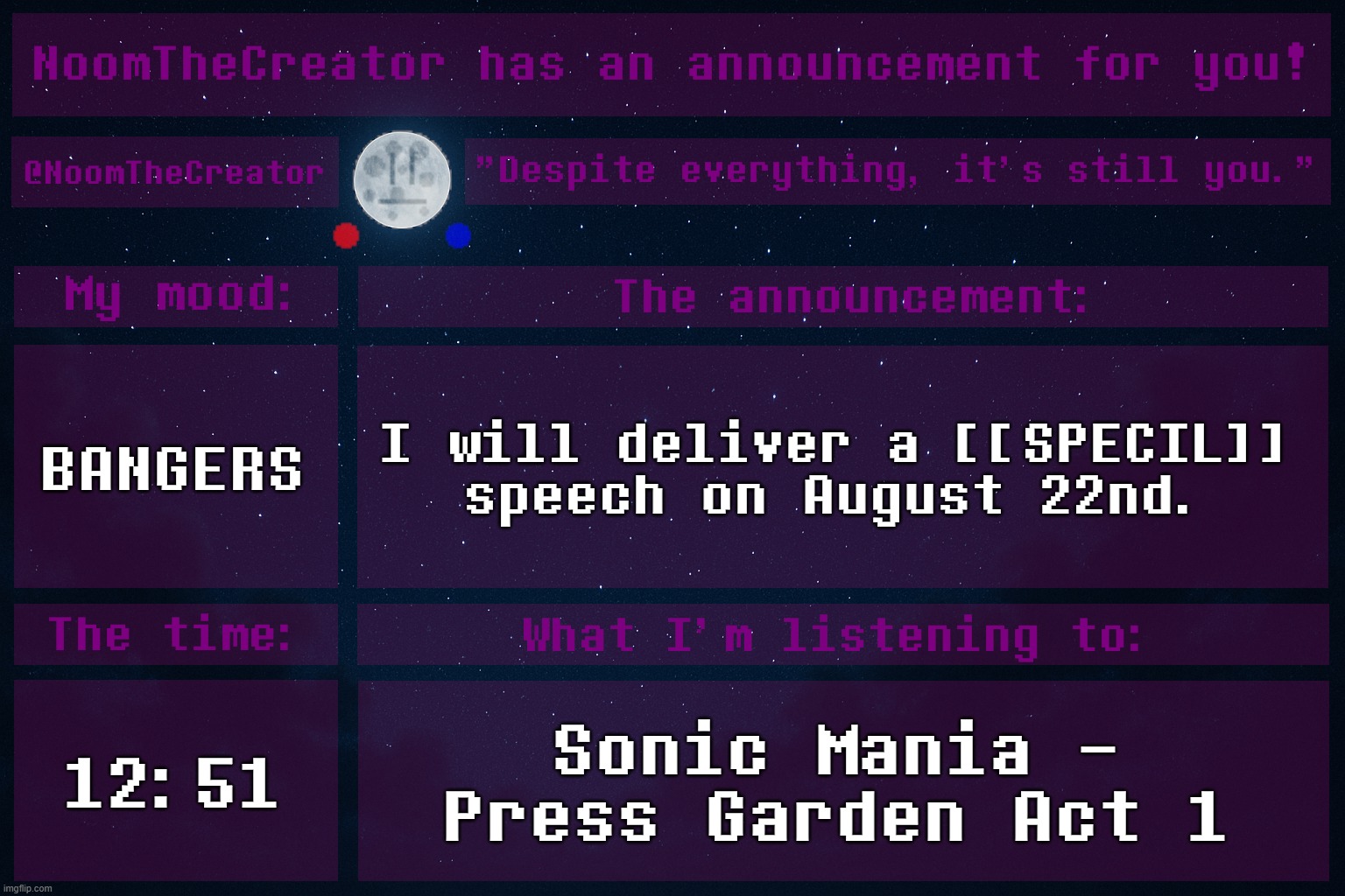 HEY EVERY ! | BANGERS; I will deliver a [[SPECIL]] speech on August 22nd. 12:51; Sonic Mania - Press Garden Act 1 | image tagged in noomthecreator announcement temp | made w/ Imgflip meme maker
