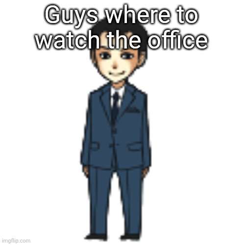 Moriarty but a shimeji | Guys where to watch the office | image tagged in moriarty but a shimeji | made w/ Imgflip meme maker