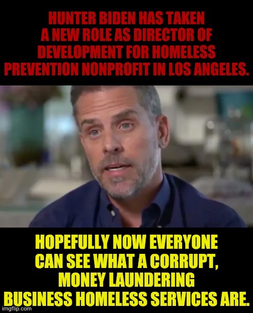 Oh Look... | image tagged in memes,politics,hunter biden,homeless,in terms of money,corrupt | made w/ Imgflip meme maker