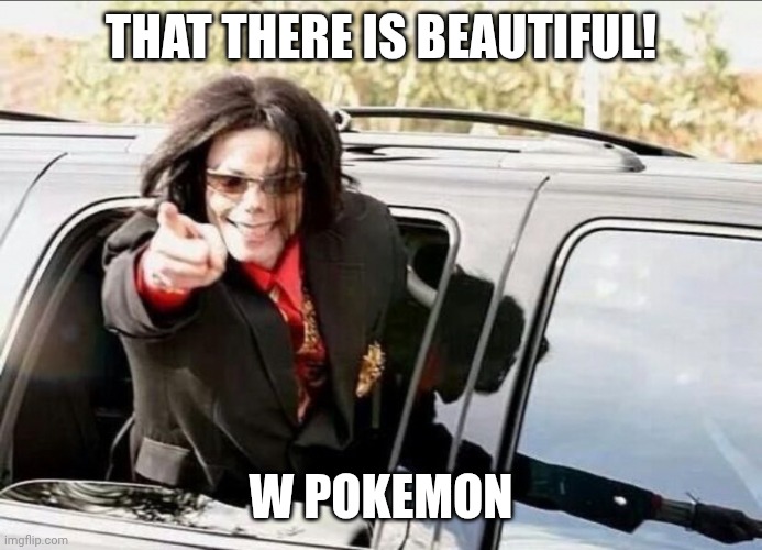 Michael jackson pointinh | THAT THERE IS BEAUTIFUL! W POKEMON | image tagged in michael jackson pointinh | made w/ Imgflip meme maker