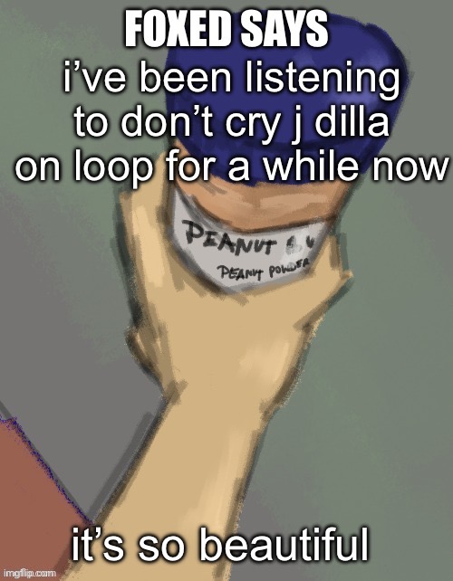 and the album dropped 3 days before he passed :,( | i’ve been listening to don’t cry j dilla on loop for a while now; it’s so beautiful | image tagged in foxed temp thanks disco | made w/ Imgflip meme maker
