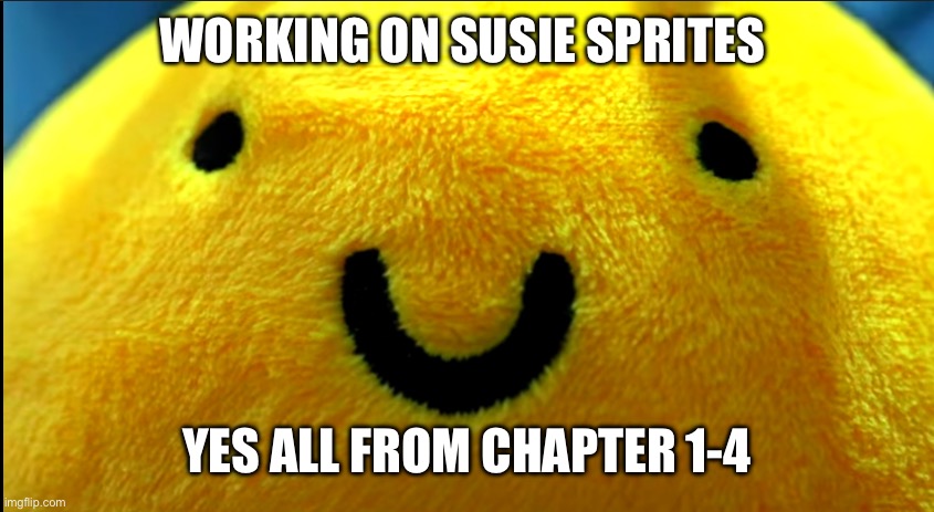 help me- | WORKING ON SUSIE SPRITES; YES ALL FROM CHAPTER 1-4 | image tagged in groovy bee | made w/ Imgflip meme maker