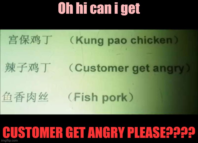 When the translator had one job | Oh hi can i get; CUSTOMER GET ANGRY PLEASE???? | made w/ Imgflip meme maker