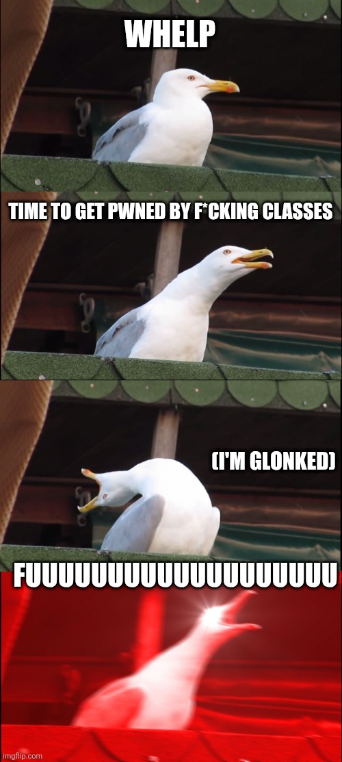 Pov: Students and uni/college students... | WHELP; TIME TO GET PWNED BY F*CKING CLASSES; (I'M GLONKED); FUUUUUUUUUUUUUUUUUUU | image tagged in memes,inhaling seagull,relatable,school,why does this exist | made w/ Imgflip meme maker