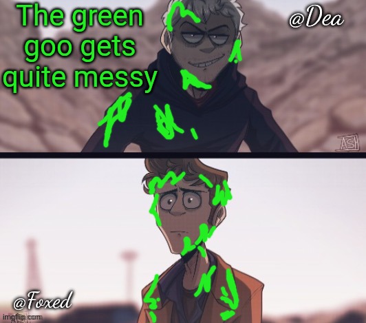 Dea & Foxed Aliens Temp | The green goo gets quite messy | image tagged in dea foxed aliens temp | made w/ Imgflip meme maker