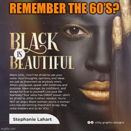 Remember when “Black is Beautiful” was a source of pride for all blacks | REMEMBER THE 60’S? | image tagged in black is beautiful,black,pride,culture | made w/ Imgflip meme maker