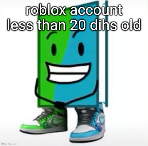 ‎ | roblox account less than 20 dihs old | made w/ Imgflip meme maker