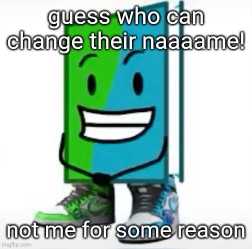 imgflip its been WAY more than a month, please | guess who can change their naaaame! not me for some reason | made w/ Imgflip meme maker