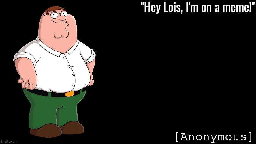 Peter Griffin Announcement Template Anonymous | image tagged in peter griffin announcement template anonymous | made w/ Imgflip meme maker