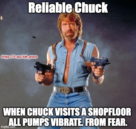 Reliable Chuck | Reliable Chuck; https://t.me/AM_press; WHEN CHUCK VISITS A SHOPFLOOR 
ALL PUMPS VIBRATE. FROM FEAR. | image tagged in memes,chuck norris guns,chuck norris | made w/ Imgflip meme maker