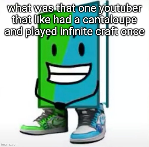 ‎ | what was that one youtuber that like had a cantaloupe and played infinite craft once | made w/ Imgflip meme maker