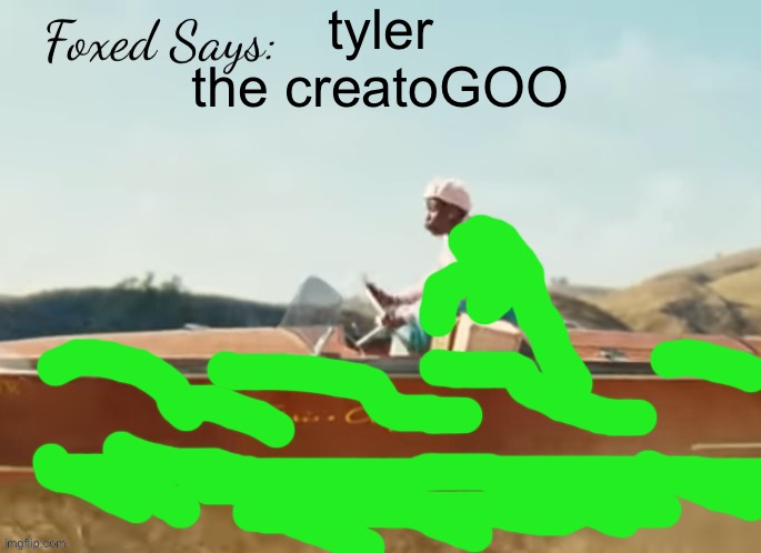 Foxed CMIYGL temp | tyler the creatoGOO | image tagged in foxed cmiygl temp | made w/ Imgflip meme maker