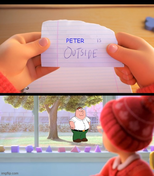 X is outside | PETER | image tagged in x is outside | made w/ Imgflip meme maker