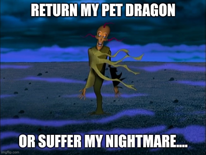 The Genie wants his pet dragon back | RETURN MY PET DRAGON; OR SUFFER MY NIGHTMARE.... | image tagged in return the slab | made w/ Imgflip meme maker