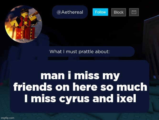 aethereal's forsaken template | man i miss my friends on here so much I miss cyrus and ixel | image tagged in aethereal's forsaken template | made w/ Imgflip meme maker