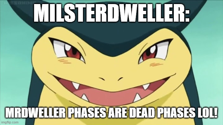 MrDweller (MilsterDweller on Imgflip) be like | MILSTERDWELLER:; MRDWELLER PHASES ARE DEAD PHASES LOL! | image tagged in typhlosion | made w/ Imgflip meme maker