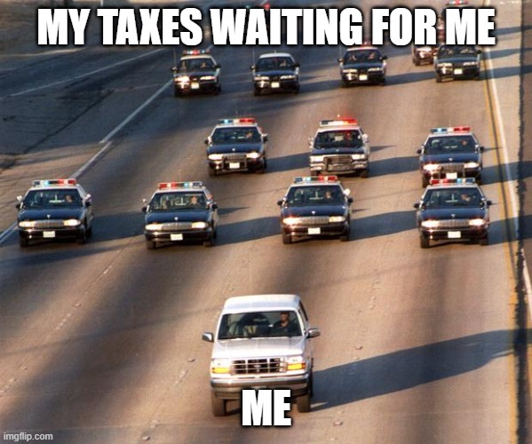 i'm running away from the landlord | MY TAXES WAITING FOR ME; ME | image tagged in oj simpson police chase | made w/ Imgflip meme maker