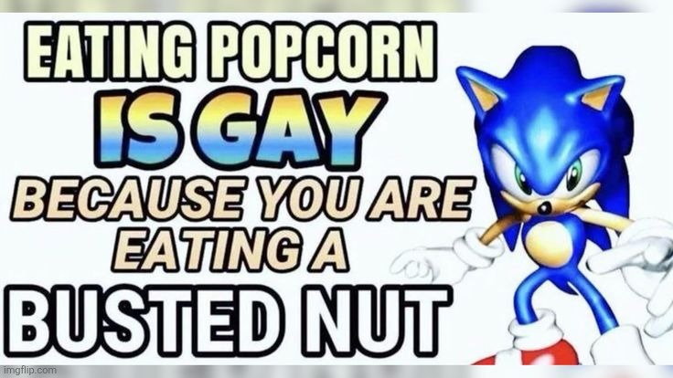 Eating popcorn is gay | image tagged in eating popcorn is gay | made w/ Imgflip meme maker