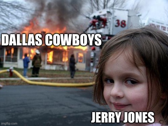 Disaster Girl | DALLAS COWBOYS; JERRY JONES | image tagged in memes,disaster girl | made w/ Imgflip meme maker