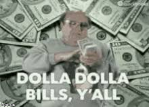 dolla bills | image tagged in dolla bills | made w/ Imgflip meme maker